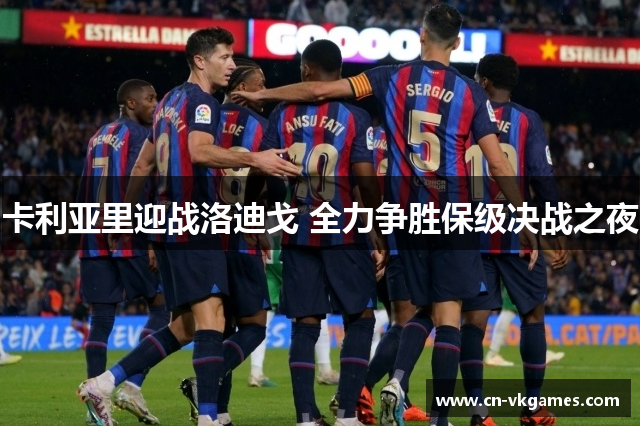 卡利亚里迎战洛迪戈 全力争胜保级决战之夜