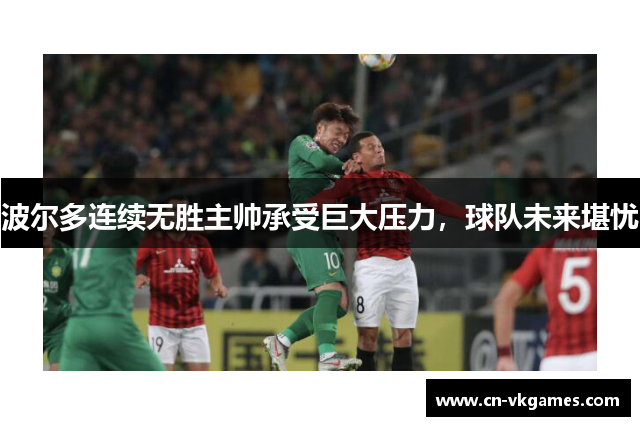 波尔多连续无胜主帅承受巨大压力,球队未来堪忧