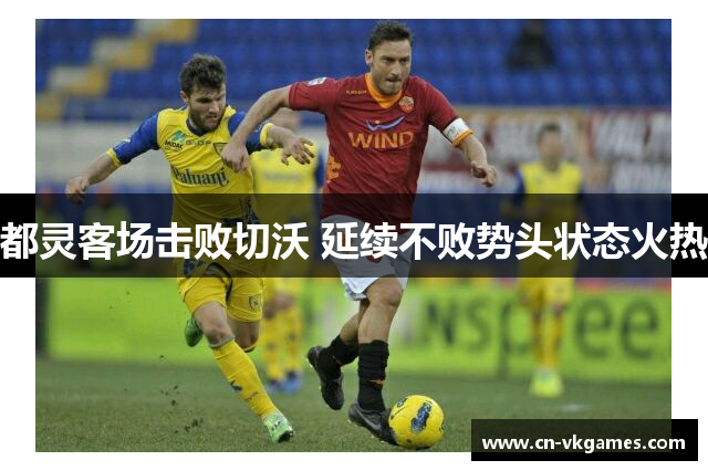 都灵客场击败切沃 延续不败势头状态火热