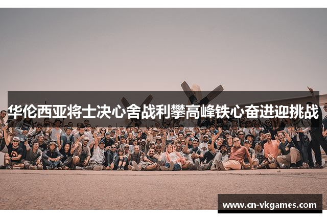 华伦西亚将士决心舍战利攀高峰铁心奋进迎挑战
