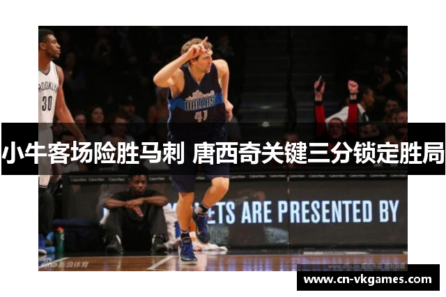 小牛客场险胜马刺 唐西奇关键三分锁定胜局