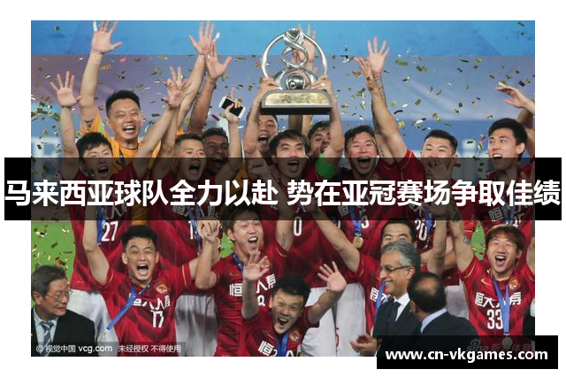 马来西亚球队全力以赴 势在亚冠赛场争取佳绩