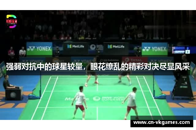 强弱对抗中的球星较量,眼花缭乱的精彩对决尽显风采