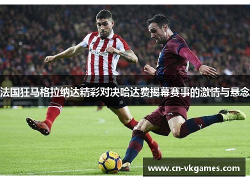 法国狂马格拉纳达精彩对决哈达费揭幕赛事的激情与悬念