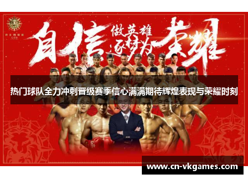 热门球队全力冲刺晋级赛季信心满满期待辉煌表现与荣耀时刻