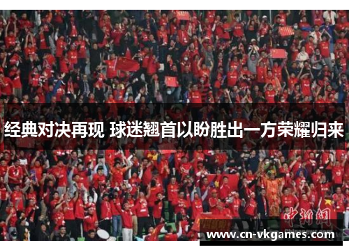 经典对决再现 球迷翘首以盼胜出一方荣耀归来