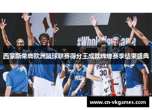 西蒙斯荣膺欧洲篮球联赛得分王成就辉煌赛季结束盛典