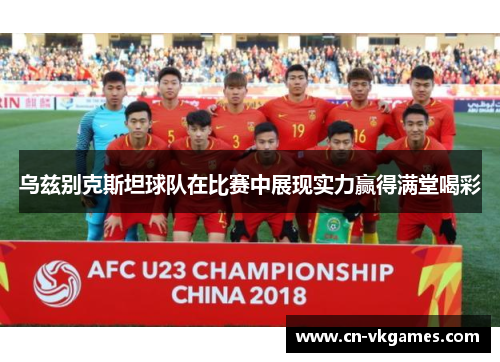 乌兹别克斯坦球队在比赛中展现实力赢得满堂喝彩