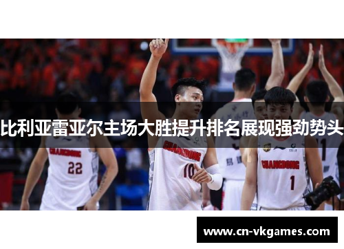 比利亚雷亚尔主场大胜提升排名展现强劲势头