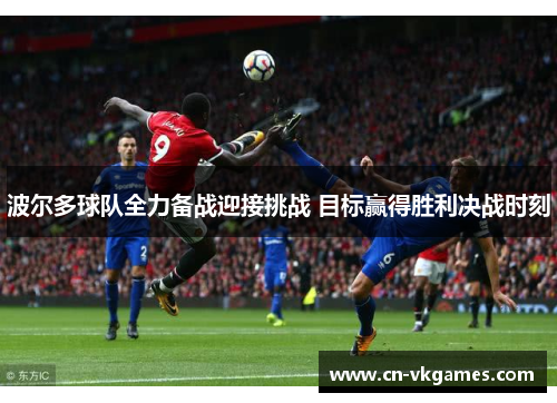波尔多球队全力备战迎接挑战 目标赢得胜利决战时刻