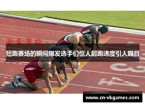 短跑赛场的瞬间爆发选手们惊人起跑速度引人瞩目