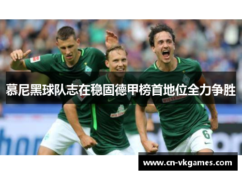 慕尼黑球队志在稳固德甲榜首地位全力争胜