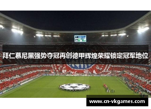 拜仁慕尼黑强势夺冠再创德甲辉煌荣耀锁定冠军地位