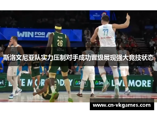 斯洛文尼亚队实力压制对手成功晋级展现强大竞技状态