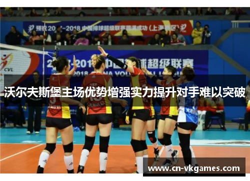 沃尔夫斯堡主场优势增强实力提升对手难以突破